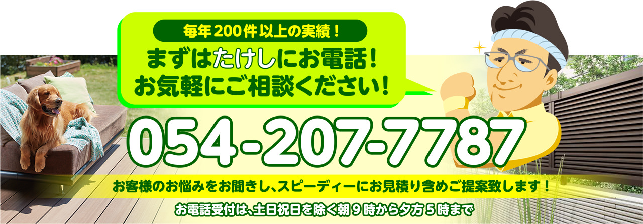 毎年200件以上の実績！まずはたけしにお電話！お気軽にご相談ください！ 〒422-8002 静岡市駿河区谷田20-23 TEL:054-207-7787　お客様のお悩みをお聞きし、スピーディーにお見積り含めご提案致します！